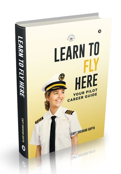 Learn to Fly Here - Pilot Career Guide by Capt Shekhar Gupta